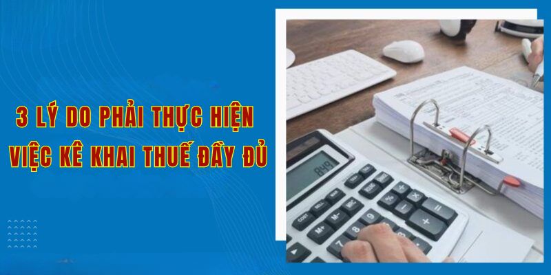 3 lý do phải thực hiện việc khai thuế đầy đủ