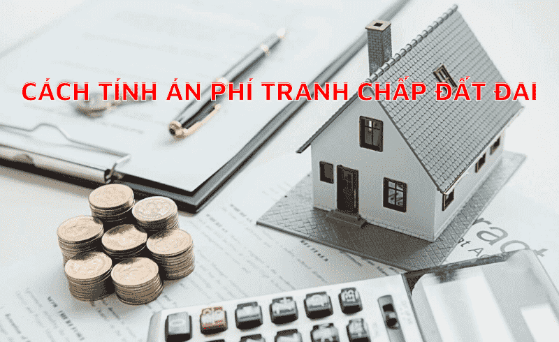 Chi tiết cách tính án phí trong tranh chấp đất đai