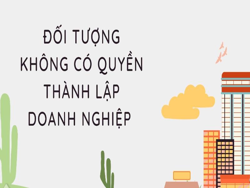 Tổng hợp các đối tượng bị cấm thành lập doanh nghiệp tại Việt Nam