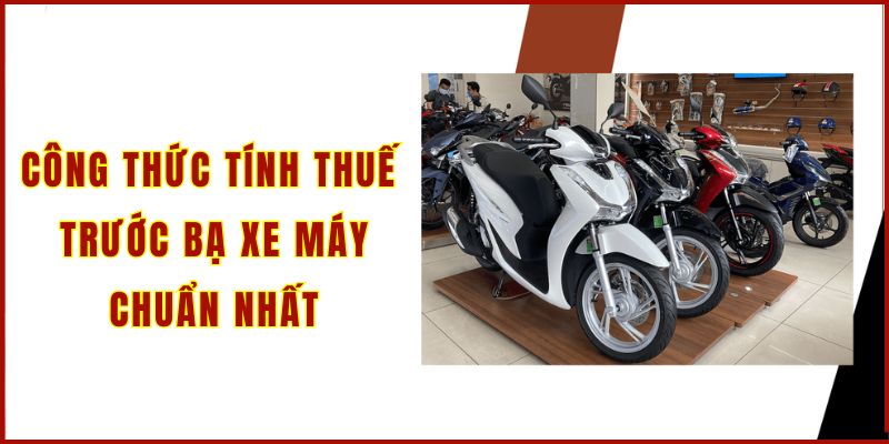 Công thức tính thuế trước bạ xe máy chuẩn nhất