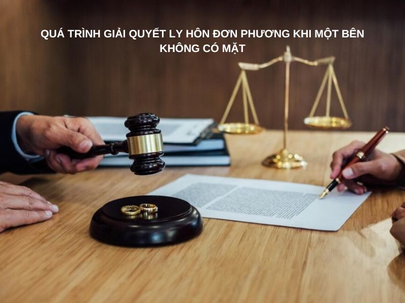 Quá trình giải quyết ly hôn đơn phương khi một bên không có mặt