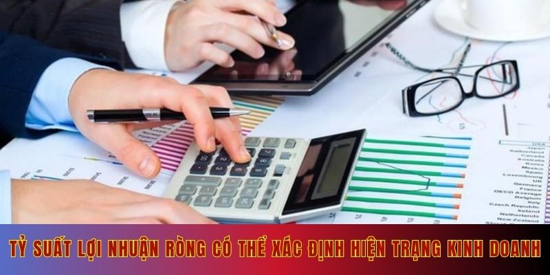 Tỷ suất lợi nhuận ròng có thể xác định hiện trạng kinh doanh