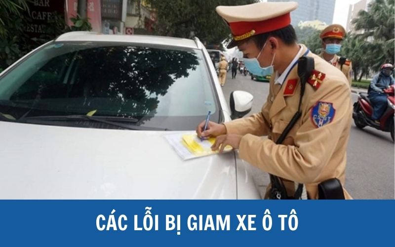 Các lỗi vi phạm sẽ bị giam xe ô tô