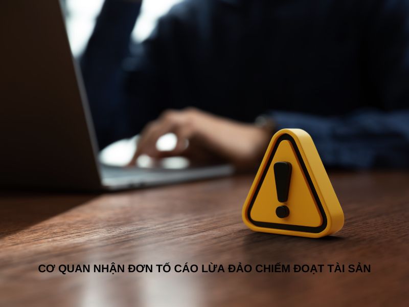 Cơ quan nhận đơn tố cáo lừa đảo chiếm đoạt tài sản