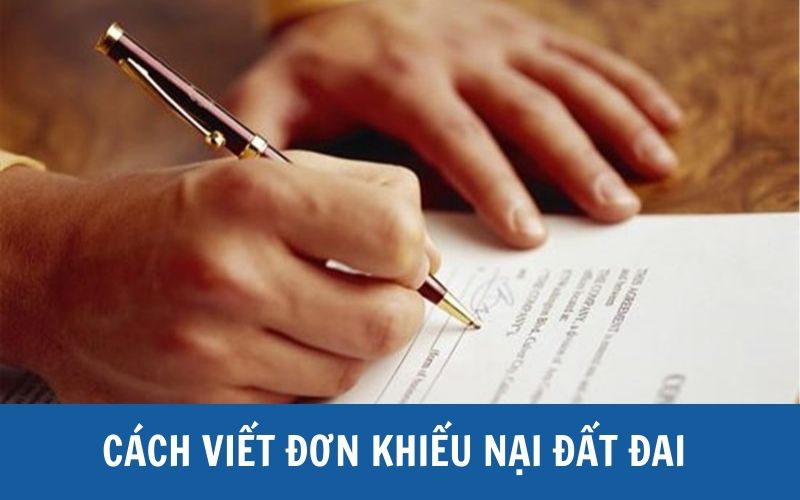 Hướng dẫn cách viết và quy định của đơn khiếu nại về đất đai