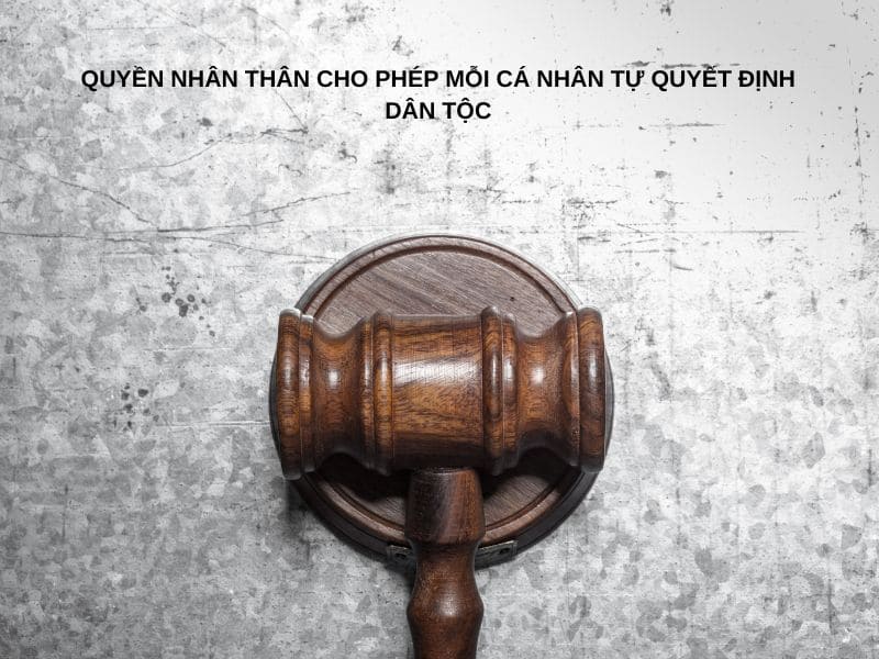 Quyền nhân thân cho phép mỗi cá nhân tự quyết định dân tộc