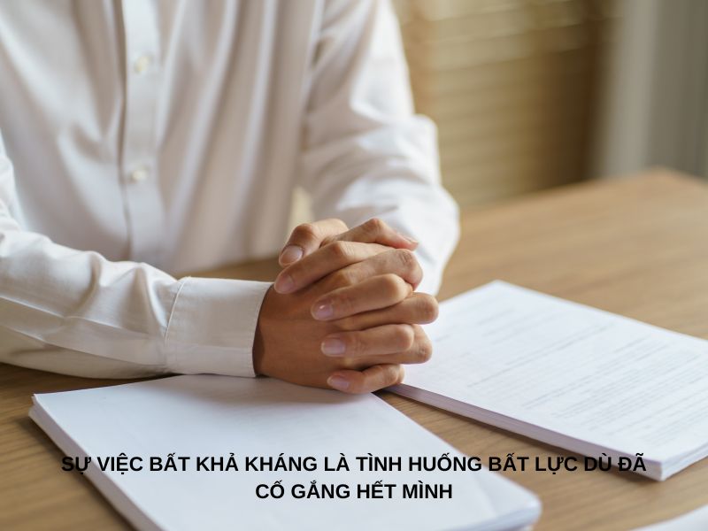 Sự việc bất khả kháng là tình huống bất lực dù đã cố gắng hết mình