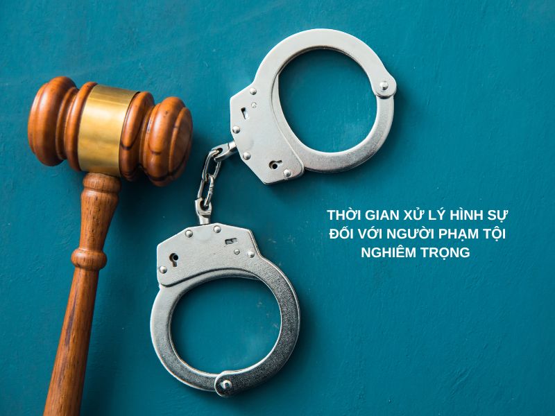 Thời gian xử lý hình sự đối với người phạm tội nghiêm trọng 