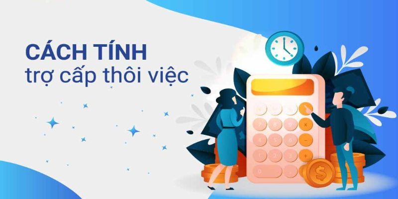 Cách tính số tiền trợ cấp thôi việc