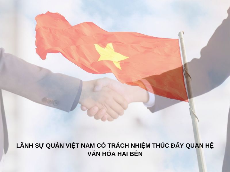 Lãnh sự quán Việt Nam có trách nhiệm thúc đẩy quan hệ văn hóa hai bên