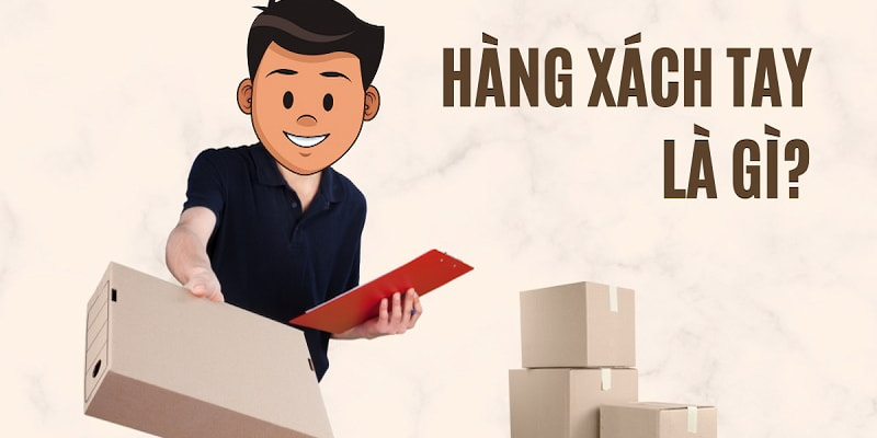 Bạn có biết hàng xách tay là gì?