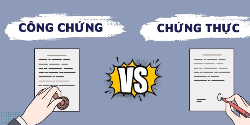 Công chứng và chứng thực là hai hoạt động hoàn toàn khác nhau về bản chất