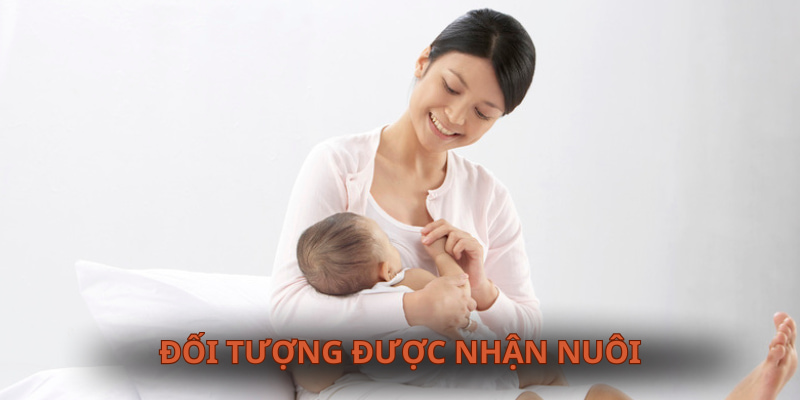 Nắm quy định về đối tượng đủ điều kiện nhận nuôi con chi tiết