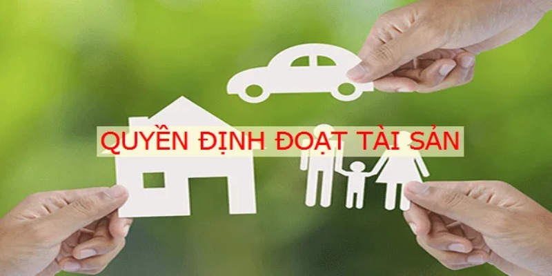 Quyền định đoạt là một trong những quyền cơ bản của chủ thể đối với tài sản