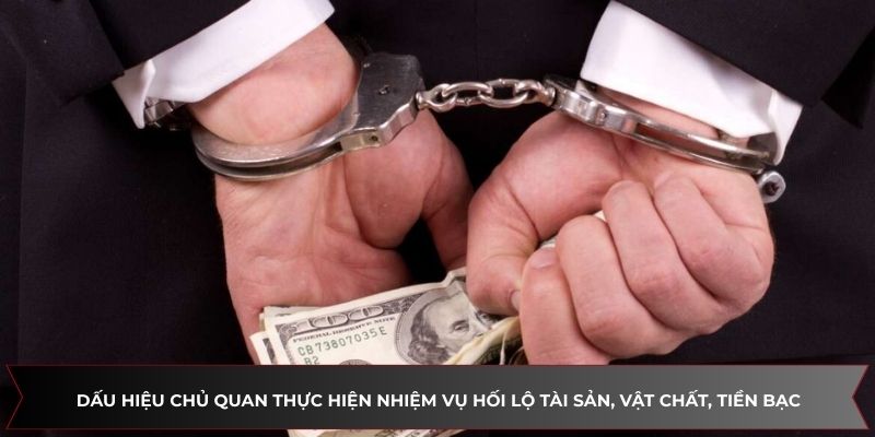 Dấu hiệu chủ quan thực hiện nhiệm vụ hối lộ tài sản, vật chất, tiền bạc