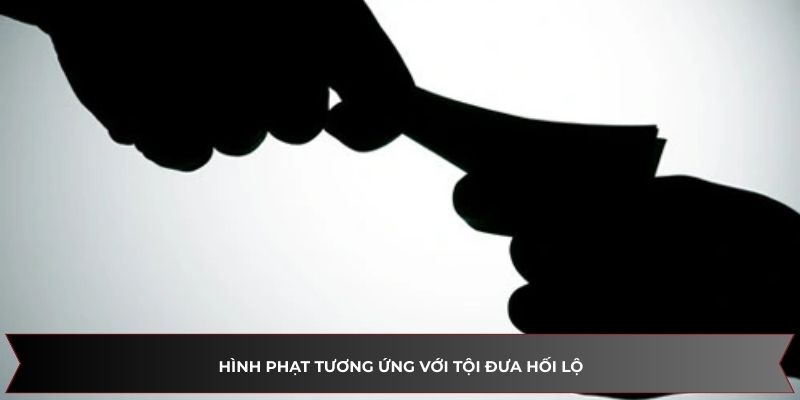 Hình phạt tương ứng với tội đưa hối lộ
