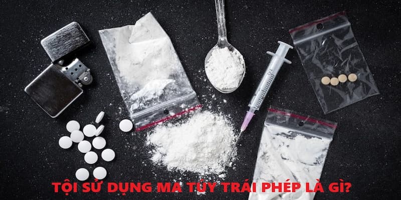 Tội sử dụng trái phép chất ma túy là hành vi đặc biệt nguy hiểm