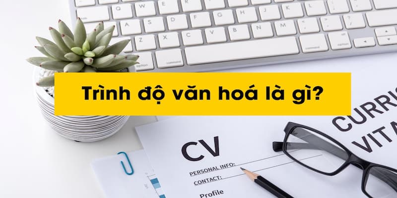 Trình độ văn hóa là gì?