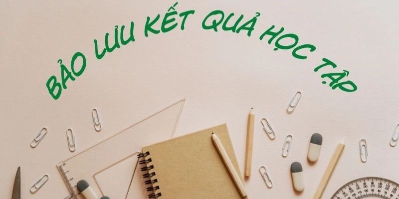 Sinh viên cần nắm được liên quan tới vấn đề bảo lưu là gì