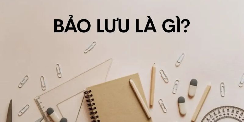 Sinh viên cần nắm thông tin giải đáp bảo lưu là gì