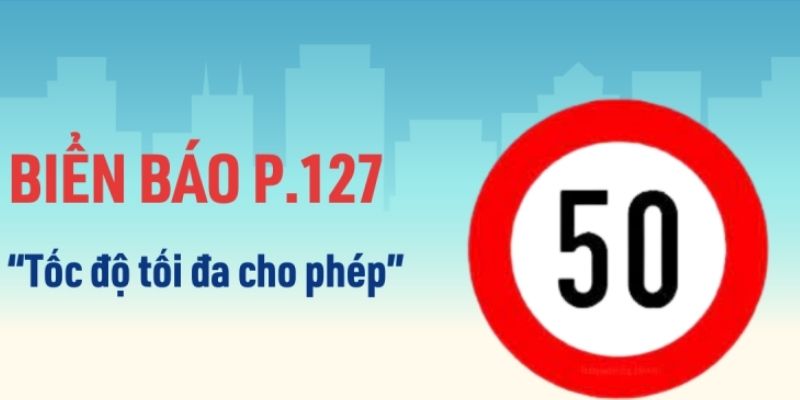 Biển báo tốc độ P.127 quy định tốc độ tối đa cho phép